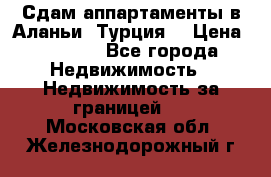 Сдам аппартаменты в Аланьи (Турция) › Цена ­ 1 600 - Все города Недвижимость » Недвижимость за границей   . Московская обл.,Железнодорожный г.